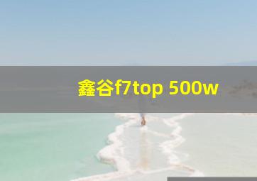 鑫谷f7top 500w